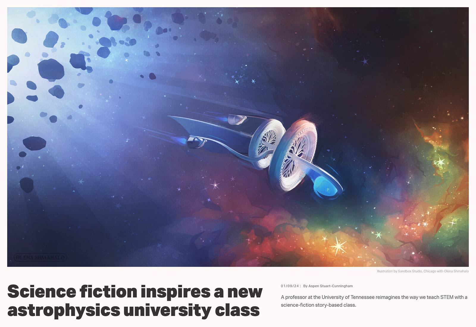 Screenshot: Digital painting of a starship flying out of an asteroid field and into a colorful molecular cloud. Art by Olena Shmahalo for Symmetry Magazine. Title text below the illustration reads 'Science fiction inspires a new astrophysics university class', subhead: 'A professor at the University of Tennessee reimagines the way we teach STEM with a science-fiction story-based class.' 01/09/24 By Aspen Stuart-Cunningham